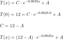 \small \begin{array}{llll}&T(x)=C\cdot e^{-0.0045x}+A\\\\&T(0)=12=C\cdot e^{-0.0045\cdot 0}+A\\\\&C=12-A\\\\&T(x)=(12-A)\cdot e^{-0.0045x}+A \end{array}