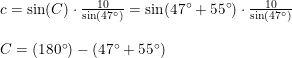 \small \begin{array}{llll}&c=\sin(C)\cdot \frac{10}{\sin(47\degree)}=\sin(47\degree+55\degree)\cdot \frac{10}{\sin(47\degree)}\\\\&C=\left (180\degree \right )-(47\degree+55\degree) \end{array}