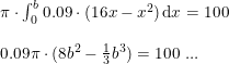 \small \begin{array}{llll}\pi \cdot \int_{0}^{b}0.09\cdot (16x-x^2)\, \mathrm{d}x =100\\\\0.09\pi \cdot (8b^2-\frac{1}{3}b^3) =100\textup{ ...}\\\\ \end{array}