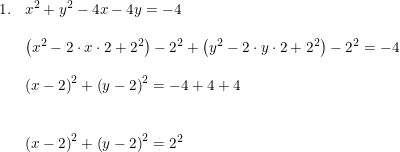 \small \begin{array}{llll}1.&x^2+y^2-4x-4y=-4\\\\&\left (x^2-2\cdot x\cdot 2+2^2\right)-2^2+\left(y^2-2\cdot y\cdot 2+2^2 \right )-2^2=-4\\\\&\left ( x-2 \right )^2+\left ( y-2 \right )^2=-4+4+4\\\\\\&\left ( x-2 \right )^2+\left ( y-2 \right )^2=2^2 \end{array}