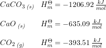 \small \begin{array}{llll}CaCO_3\, _{\textit{(s)}}&H_m^\Theta =-1206.92\; \frac{kJ}{mol}\\\\CaO\, _{\textit{(s)}}&H_m^\Theta =-635.09\; \frac{kJ}{mol}\\\\CO_2\, _{\textit{(g)}}&H_m^\Theta =-393.51\; \frac{kJ}{mol} \end{array}