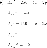 \small \begin{array}{llll}b)&A_x{\, }'=250-4x-2y\\\\&A_{xx}{\, }''=-4\\\\&A_y{\, }'=250-4y-2x\\\\&A_{yy}{\, }''=-4\\\\&A_{x,y}{\, }''=-2 \end{array}