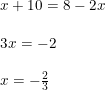 \small \begin{array}{lllll} & x+10=8-2x\\\\& 3x=-2\\\\& x=-\frac{2}{3} \end{array}