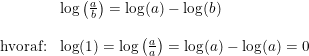 \small \begin{array}{lllll} &\log\left ( \frac{a}{b} \right )=\log(a)-\log(b)\\\\ \textup{hvoraf:}&\log(1)=\log\left ( \frac{a}{a} \right )=\log(a)-\log(a)=0 \end{array}