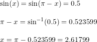 \small \begin{array}{lllll} &\sin(x)=\sin(\pi-x)=0.5 \\\\ &\pi-x=\sin^{-1}(0.5)=0.523599\\\\&x = \pi-0.523599 = 2.61799 \end{array}