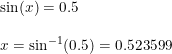 \small \begin{array}{lllll} &\sin(x)=0.5\\\\&x=\sin^{-1}(0.5)=0.523599 \end{array}