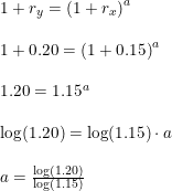 \small \begin{array}{lllll} &1+r_y=\left (1+r_x \right )^a\\\\& 1+0.20=\left (1+0.15 \right )^a\\\\&1.20=1.15^a\\\\&\log(1.20)=\log(1.15)\cdot a\\\\&a=\frac{\log(1.20)}{\log(1.15)} \end{array}