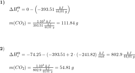 \small \begin{array}{lllll} \textbf{1)}\\&\Delta H_r^{\Theta }=0-\left (-393.51\; \frac{kJ}{44,01\; g} \right )\\\\&m(CO_2)=\frac{1\cdot 10^3\; kJ}{393.51\; \frac{kJ}{44,01\; g}}=111.84\; g\\\\\\\\\mathbf{2)}\\&\Delta H_r^{\Theta }= -74.25-(-393.51+2\cdot (-241.82)\; \frac{kJ}{mol}=802.9\; \frac{kJ}{44,01\; g}\\\\&m(CO_2)=\frac{1\cdot 10^3\; kJ}{802.9\; \frac{kJ}{44.01\; g}}=54.81\; g \end{array}