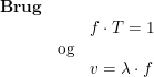 \small \begin{array}{lllll} \textbf{Brug}\\&& f\cdot T=1\\& \textup{og}\\&& v=\lambda \cdot f \end{array}