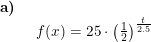 \small \begin{array}{lllll} \textbf{a)}\\& \begin{array}{lllll} f(x)=25\cdot \left ( \frac{1}{2} \right )^{\frac{t}{2.5}} \end{array} \end{array}