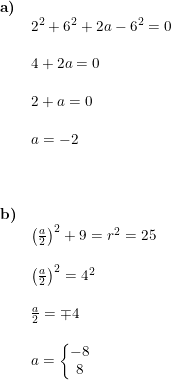 \small \begin{array}{lllll} \textbf{a)}\\& 2^2+6^2+2a-6^2=0\\\\& 4+2a=0\\\\& 2+a=0\\\\& a=-2\\\\\\\\ \textbf{b)}\\& \left ( \frac{a}{2} \right )^2+9=r^2=25\\\\& \left ( \frac{a}{2} \right )^2=4^2\\\\& \frac{a}{2}=\mp4\\\\& a=\left\{\begin{matrix} -8\\8 \end{matrix}\right. \end{array}