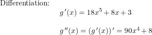 \small \begin{array}{lllll} \textup{Differentiation:}\\& \begin{array}{lllll} g{\, }'(x)=18x^5+8x+3\\\\ g{\, }''(x)=\left (g{\, }'(x) \right ){}'=90x^4+8 \end{array} \end{array}