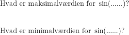\small \begin{array}{lllll} \textup{Hvad er maksimalv\ae rdien for }\sin(......)?\\\\\\ \textup{Hvad er minimalv\ae rdien for }\sin(......)? \end{array}