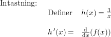 \small \begin{array}{lllll} \textup{Intastning:}\\& \begin{array}{lllll} \textup{Definer}&h(x)=\frac{3}{x}\\\\ h{\, }'(x)=&\frac{\mathrm{d} }{\mathrm{d} x}(f(x)) \end{array} \end{array}