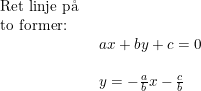 \small \begin{array}{lllll} \textup{Ret linje p\aa }\\ \textup{to former:}\\& \begin{array}{lllll} ax+by+c=0\\\\ y=-\frac{a}{b}x-\frac{c}{b} \end{array}\end{array}