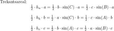 \small \begin{array}{lllll} \textup{Trekantsareal:}\\ &\frac{1}{2}\cdot h_a\cdot a=\frac{1}{2}\cdot b\cdot \sin(C)\cdot a=\frac{1}{2}\cdot c\cdot \sin(B)\cdot a\\\\ &\frac{1}{2}\cdot h_b\cdot b=\frac{1}{2}\cdot a\cdot \sin(C)\cdot b=\frac{1}{2}\cdot c\cdot \sin(A)\cdot b\\\\ &\frac{1}{2}\cdot h_c\cdot c=\frac{1}{2}\cdot b\cdot \sin(A)\cdot c=\frac{1}{2}\cdot a\cdot \sin(B)\cdot c \end{array}