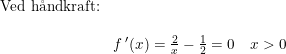 \small \begin{array}{lllll} \textup{Ved h\aa ndkraft:}\\\\& f{\, }'(x)=\frac{2}{x}-\frac{1}{2}=0\quad x>0 \end{array}