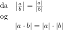 \small \begin{array}{lllll} \textup{da}&\left | \frac{a}{b} \right |=\frac{\left | a \right |}{\left | b \right |}\\ \textup{og}\\& \left | a\cdot b \right |=\left | a \right |\cdot \left | b \right | \end{array}