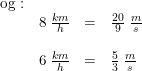 \small \begin{array}{lllll} \textup{og :}\\ &8\; \frac{km}{h}&=&\frac{20}{9}\; \frac{m}{s}\\\\ &6\; \frac{km}{h}&=&\frac{5}{3}\; \frac{m}{s} \end{array}