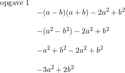 \small \begin{array}{lllll} \textup{opgave 1}\\ &-(a-b)(a+b)-2a^2+b^2\\\\ &-(a^2-b^2)-2a^2+b^2\\\\ &-a^2+b^2-2a^2+b^2\\\\ &-3a^2+2b^2 \end{array}