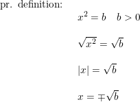 \small \begin{array}{lllll} \textup{pr. definition:}\\& \begin{array}{lllll} x^2=b\quad b> 0\\\\ \sqrt{x^2}=\sqrt{b}\\\\ \left | x \right |=\sqrt{b}\\\\ x=\mp \sqrt{b} \end{array}\end{array}