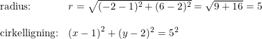 \small \begin{array}{lllll} \textup{radius:}&r=\sqrt{(-2-1)^2+(6-2)^2}=\sqrt{9+16}=5\\\\ \textup{cirkelligning:}&\left (x-1 \right )^2+(y-2)^2=5^2 \end{array}