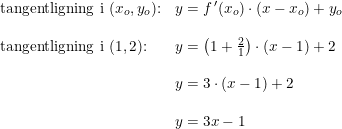 \small \begin{array}{lllll} \textup{tangentligning i } (x_o,y_o)\textup{:}&y=f{\, }'(x_o)\cdot (x-x_o)+y_o\\\\ \textup{tangentligning i } (1,2)\textup{:}&y=\left ( 1+\frac{2}{1} \right )\cdot (x-1)+2\\\\ &y=3\cdot (x-1)+2\\\\ &y=3x-1 \end{array}