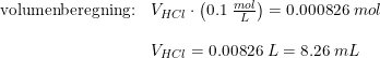 \small \begin{array}{lllll} \textup{volumenberegning:}&V_{HCl}\cdot \left ( 0.1\; \frac{mol}{L} \right )=0.000826\; mol\\\\ &V_{HCl}=0.00826\; L=8.26\; mL \end{array}