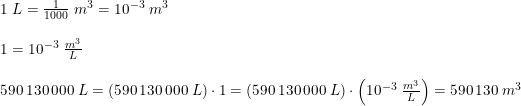 \small \begin{array}{lllll} 1\; L = \tfrac{1}{1000}\;m^3=10^{-3}\;m^3\\\\ 1=10^{-3}\;\frac{m^3}{L} \\\\ 590\,130\,000\;L=(590\,130\,000\;L)\cdot 1=(590\,130\,000\;L)\cdot \left ( 10^{-3}\;\frac{m^3}{L} \right )=590\,130\;m^3 \end{array}