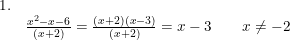 \small \begin{array}{lllll} 1.\\& \frac{x^2-x-6}{(x+2)}=\frac{(x+2)(x-3)}{(x+2)}=x-3\qquad x\neq-2 \end{array}