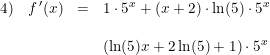 \small \begin{array}{lllll} 4)&f{\, }'(x)&=&1\cdot 5^x+(x+2)\cdot \ln(5)\cdot 5^x\\\\ &&&\left (\ln(5)x+2\ln(5)+1 \right )\cdot 5^x\end{array}