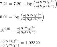 \small \begin{array}{lllll} 7.21=7.20+\log\left ( \frac{n(HP{O_4})^{2-}}{n(H_2P{O_4}^-)} \right )\\\\ 0.01=\log\left ( \frac{n(HP{O_4})^{2-}}{n(H_2P{O_4}^-)} \right )\\\\ 10^{0,01}=\frac{n(HP{O_4})^{2-}}{n(H_2P{O_4}^-)}\\\\ \frac{n(HP{O_4})^{2-}}{n(H_2P{O_4}^-)}=1.02329 \end{array}