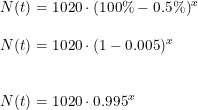 \small \begin{array}{lllll} N(t)=1020\cdot (100\%-0.5\%)^x\\\\ N(t)=1020\cdot (1-0.005)^x\\\\\\ N(t)=1020\cdot 0.995^x \end{array}