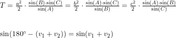 \small \begin{array}{lllll} T=\frac{a^2}{2}\cdot \frac{\sin(B)\cdot \sin(C)}{\sin(A)}=\frac{b^2}{2}\cdot \frac{\sin(A)\cdot \sin(C)}{\sin(B)}=\frac{c^2}{2}\cdot \frac{\sin(A)\cdot \sin(B)}{\sin(C)}\\\\\\ \sin(180\degree-(v_1+v_2))=\sin(v_1+v_2) \end{array}