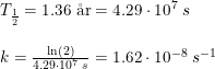 \small \begin{array}{lllll} T_{\frac{1}{2}}=1.36\;\textup{\aa r}=4.29\cdot 10^7\;s\\\\ k=\frac{\ln(2)}{4.29\cdot 10^7\;s}=1.62\cdot 10^{-8}\;s^{-1} \end{array}