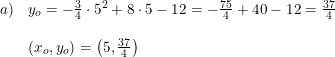 \small \begin{array}{lllll} a)& y_o = -\frac{3}{4}\cdot 5^2 + 8\cdot 5 - 12 = -\frac{75}{4} + 40 -12 = \frac{37}{4}\\\\& (x_o,y_o) =\left ( 5, \frac{37}{4} \right ) \end{array}