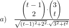 \small \begin{array}{lllll} a)&\frac{\begin{pmatrix} t-1\\2 \end{pmatrix} \cdot \begin{pmatrix} 3 \\ t \end{pmatrix}}{\sqrt{(t-1)^2 + 2^2} \cdot \sqrt{3^2 + t^2}} \end{array}