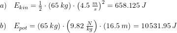 \small \begin{array}{lllll} a)&E_{kin}=\frac{1}{2}\cdot \left ( 65\; kg \right )\cdot \left ( 4.5\; \frac{m}{s} \right )^2=658.125\; J\\\\ b)&E_{pot}=\left ( 65\; kg \right )\cdot \left ( 9.82\; \frac{N}{kg}\right )\cdot \left ( 16.5\; m \right )=10\, 531.95\; J \end{array}