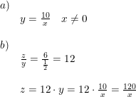 \small \begin{array}{lllll} a)\\ &y=\frac{10}{x}\quad x\neq0\\\\ b)\\& \frac{z}{y}=\frac{6}{\frac{1}{2}}=12\\\\& z=12\cdot y=12\cdot \frac{10}{x}=\frac{120}{x} \end{array}