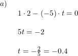 \small \begin{array}{lllll} a)\\& \begin{array}{lllll} 1\cdot 2-(-5)\cdot t=0\\\\ 5t=-2\\\\ t=-\frac{2}{5}=-0.4 \end{array} \end{array}