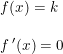 \small \begin{array}{lllll} f(x)=k\\\\ f{\,}'(x)=0 \end{array}