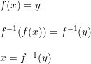 \small \begin{array}{lllll} f(x)=y\\\\ f^{-1}(f(x))=f^{-1}(y)\\\\ x=f^{-1}(y) \end{array}