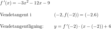 \small \begin{array}{lllll} f{\, }'(x)=-3x^2-12x-9\\\\ \textup{Vendetangent i}&(-2,f(-2))=(-2.6)\\\\ \textup{Vendetangentligning:}&y=f{\, }'(-2)\cdot (x-(-2))+6 \end{array}