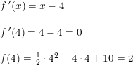 \small \begin{array}{lllll} f{\, }'(x)=x-4\\\\ f{\, }'(4)=4-4=0\\\\ f(4)=\frac{1}{2}\cdot 4^2-4\cdot 4+10=2 \end{array}