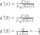 \small \begin{array}{lllll} g{\, }'(x)=\frac{f{\, }'(x)}{2\cdot \sqrt{f(x)+1}}\\\\ g{\, }'(2)=\frac{f{\, }'(2)}{2\cdot \sqrt{f(2)+1}}\\\\ g{\, }'(2)=\frac{-2}{2\cdot \sqrt{3+1}}=-\frac{1}2{} \end{array}