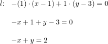 \small \begin{array}{lllll} l\textup{:}& -(1)\cdot (x-1)+1\cdot (y-3)=0\\\\& -x+1+y-3=0\\\\& -x+y=2 \end{array}