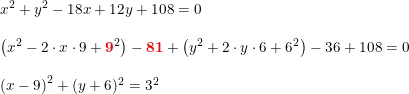 \small \begin{array}{lllll} x^2+y^2 -18x+12y+108=0\\\\ \left (x^2-2\cdot x\cdot 9+\mathbf{{\color{Red} 9}}^2 \right )-\mathbf{{\color{Red} 81}}+\left ( y^2+2\cdot y\cdot 6+6^2 \right )-36+108=0\\\\ \left ( x-9 \right )^2+(y+6)^2=3^2 \end{array}