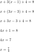 \small \begin{array}{lllll} x+3(x-1)+4=8\\\\ x+(3x-3)+4=8\\\\ x+3x-3+4=8\\\\ 4x+1=8\\\\ 4x=7\\\\ x=\frac{7}{4} \end{array}