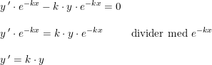 \small \begin{array}{lllll} y{\,}'\cdot e^{-kx}-k\cdot y\cdot e^{-kx}=0\\\\ y{\,}'\cdot e^{-kx}=k\cdot y\cdot e^{-kx}&\textup{divider med }e^{-kx}\\\\ y{\,}'=k\cdot y \end{array}