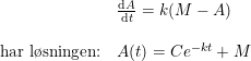 \small \begin{array}{lllll}& \frac{\mathrm{d} A}{\mathrm{d} t}=k(M-A)\\\\ \textup{har l\o sningen:}&A(t)=Ce^{-kt}+M \end{array}